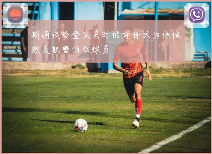 斯通谈哈登交易时的评价认为他依然是联盟顶级球员