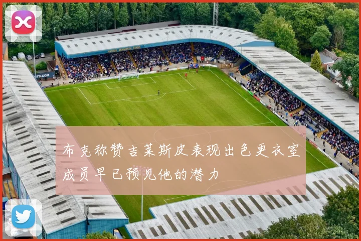 布克称赞吉莱斯皮表现出色更衣室成员早已预见他的潜力