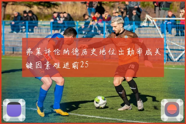 弗莱评伦纳德历史地位出勤率成关键因素难进前25