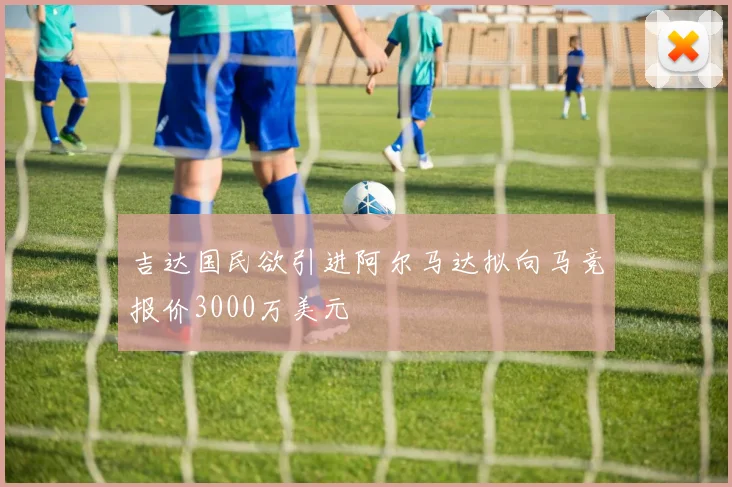 吉达国民欲引进阿尔马达拟向马竞报价3000万美元